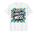 Overstimulated Mess Chaotic Sensory T-Shirt - Streetwear Style Unisex - T-Shirt, Sweatshirt, Hoodie