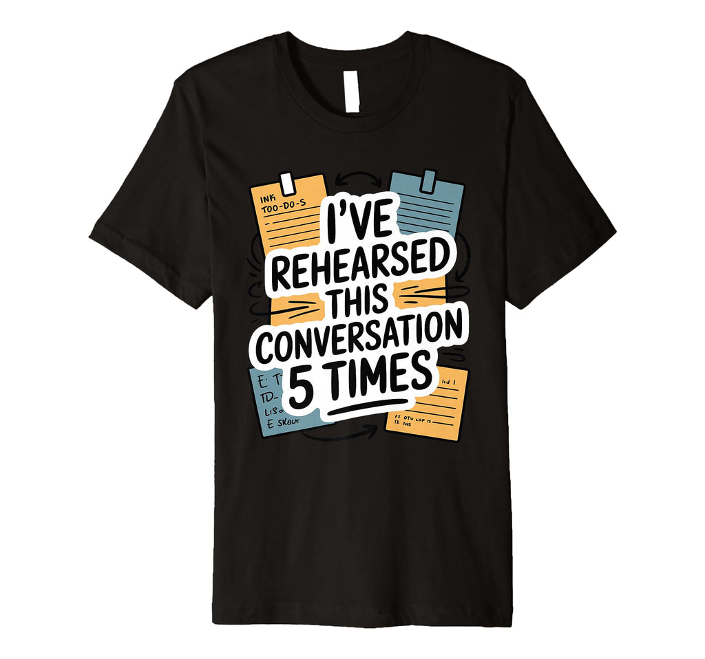Ive Rehearsed This Conversation 5 T-Shirt - Fun Novelty Design Men Women - T-Shirt, Sweatshirt, Hoodie