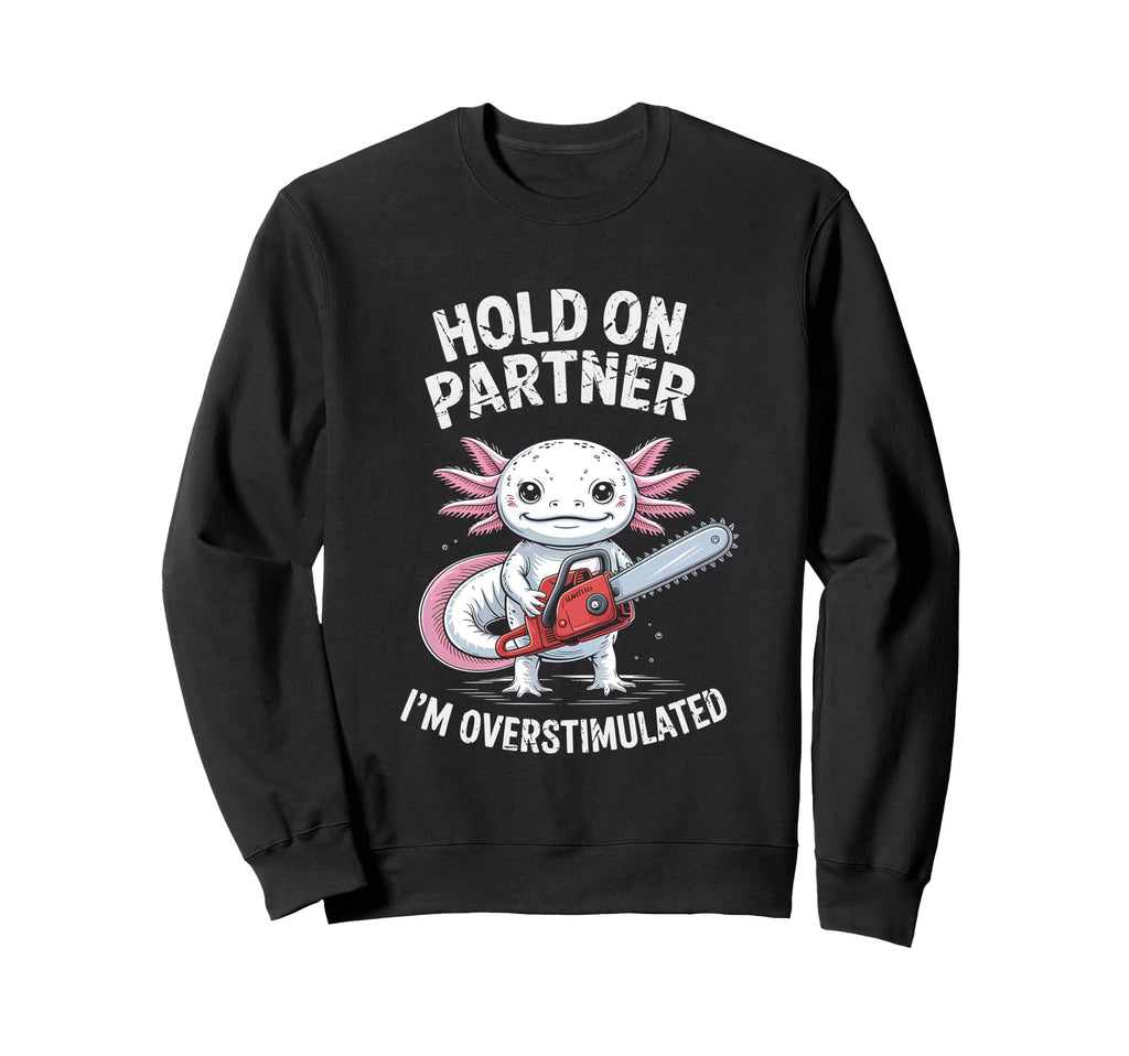 Axolotl And Chainsaw Hold Sweatshirt - Fun Novelty Design for Adults - T-Shirt, Sweatshirt, Hoodie