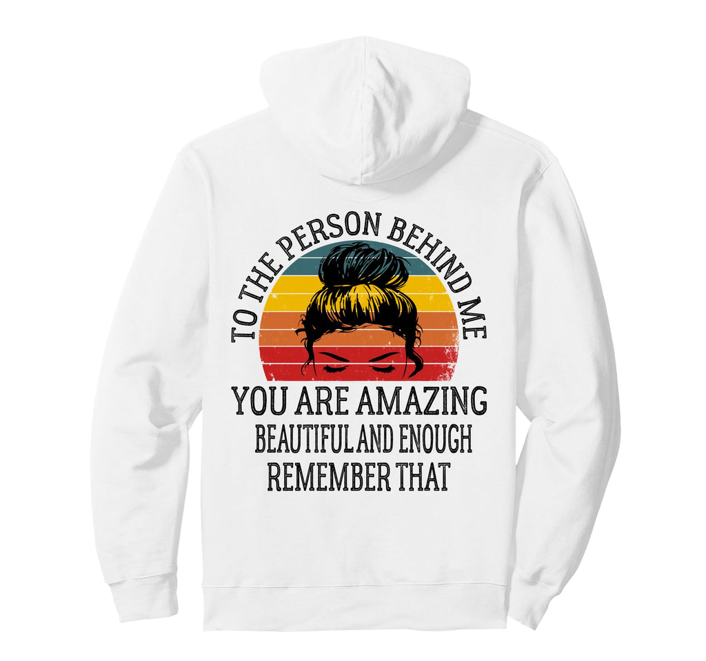 To Person Behind Me You Are Amazing Hoodie - Custom Art Print Men Women - T-Shirt, Sweatshirt, Hoodie