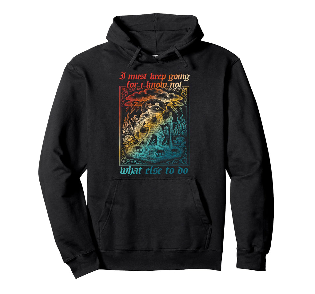 I Must Keep Going I Know Not What Else To Hoodie - Graphic Print Men Women - T-Shirt, Sweatshirt, Hoodie