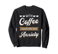 Coffee I Overcome Any Anxiety Sweatshirt - Streetwear Style for Adults - T-Shirt, Sweatshirt, Hoodie