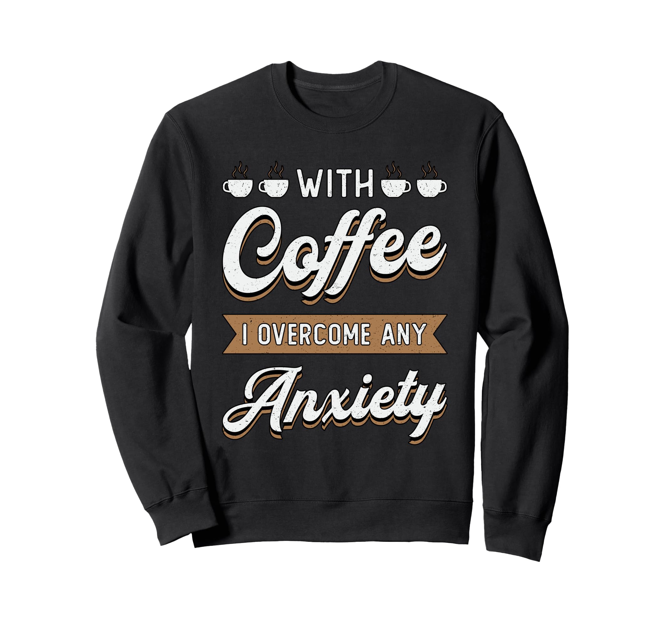Coffee I Overcome Any Anxiety Sweatshirt - Streetwear Style for Adults - T-Shirt, Sweatshirt, Hoodie