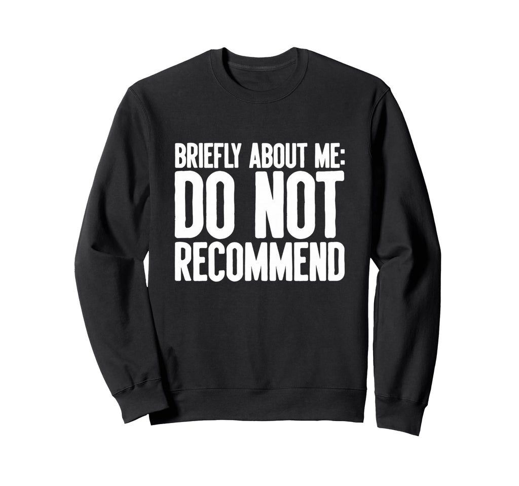 Do Not Recommend Briefly About Me Sweatshirt - Graphic Print Unisex - T-Shirt, Sweatshirt, Hoodie