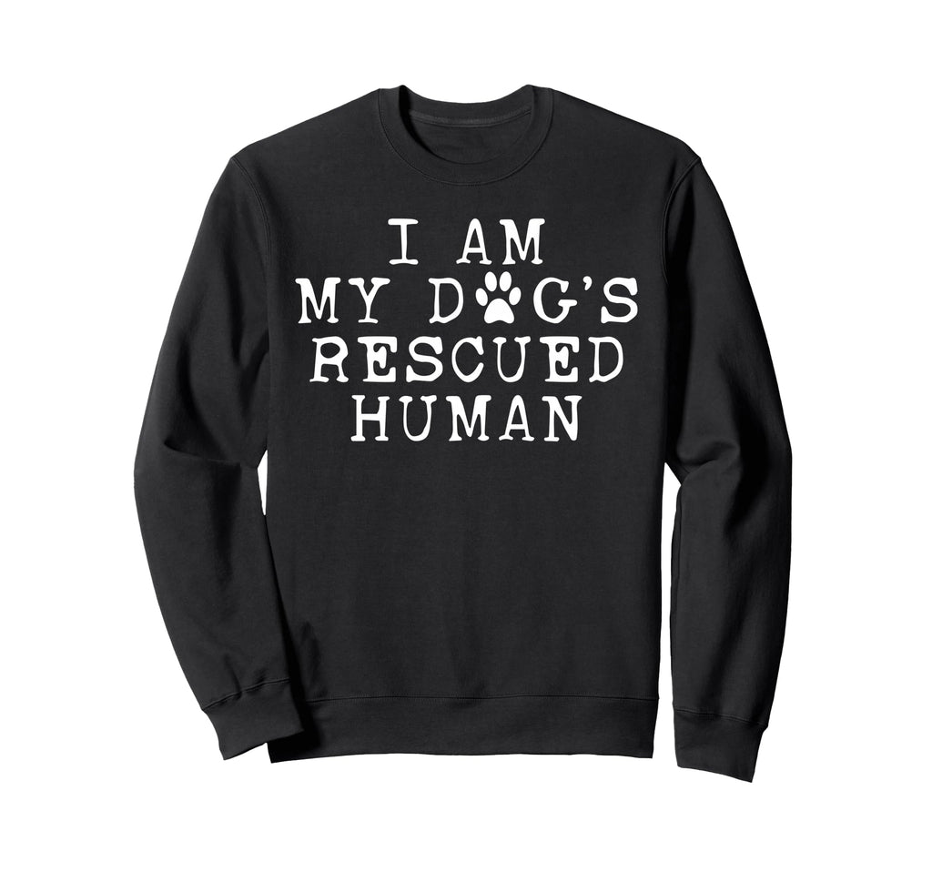 I Am My Dogs Rescued Human Dogs Sweatshirt - Streetwear Style Men Women - T-Shirt, Sweatshirt, Hoodie