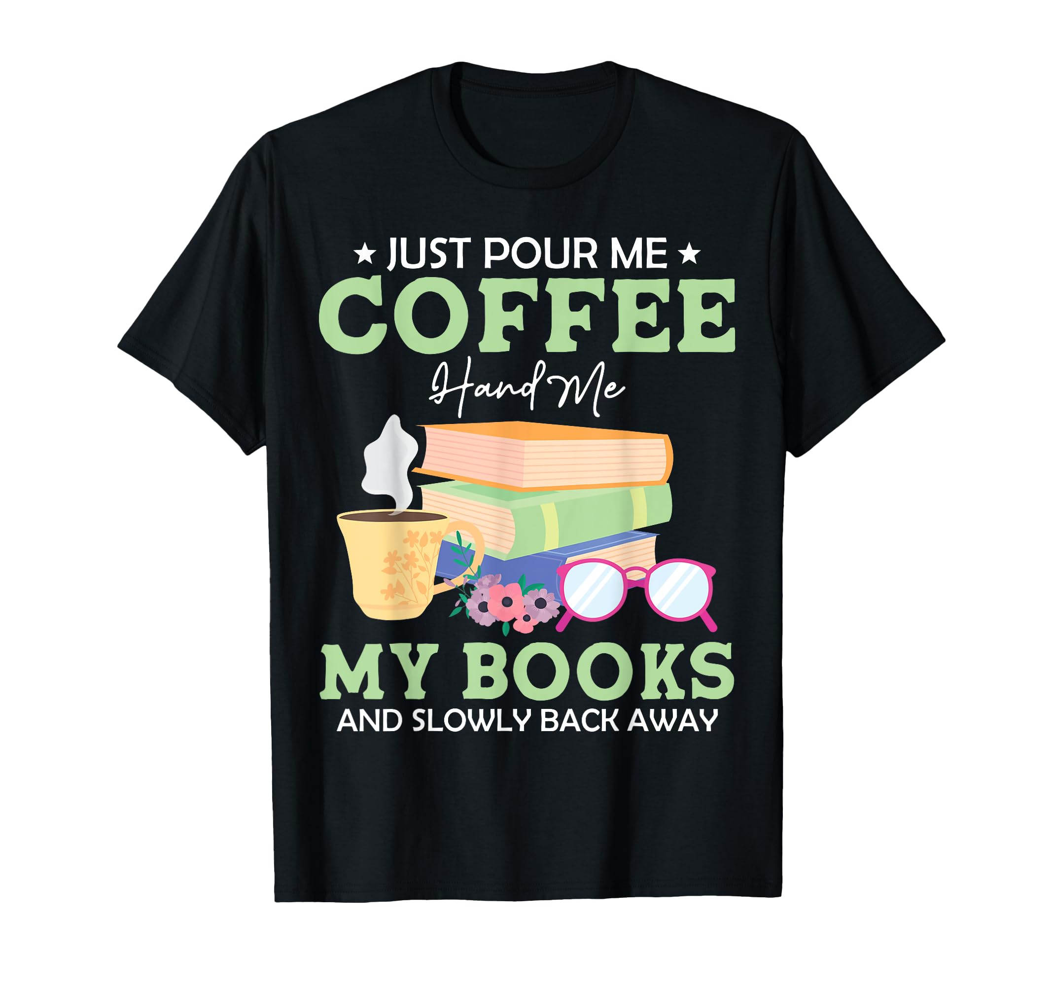Just Pour Me Coffee Hand Me My Books And T-Shirt - Novelty Apparel Unisex - T-Shirt, Sweatshirt, Hoodie