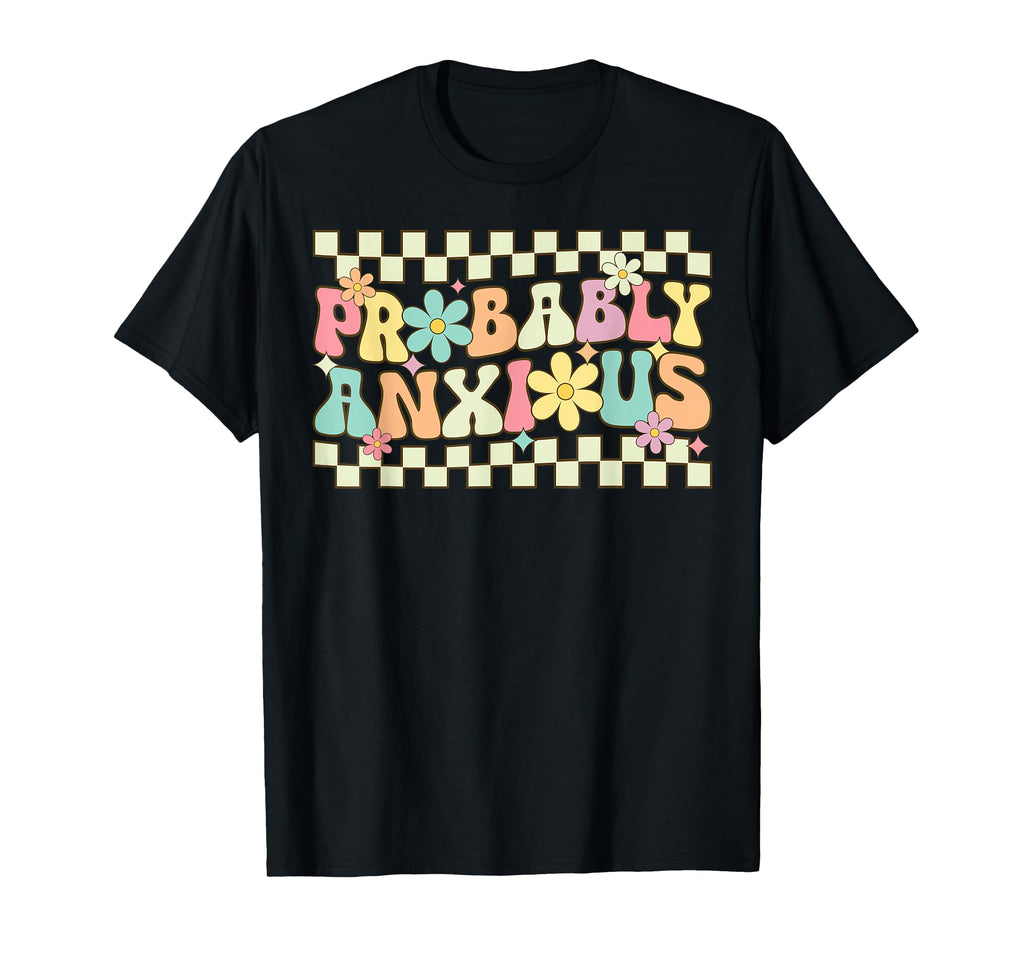 Probably Anxious Funny Anxiety T-Shirt - Custom Art Print for Adults - T-Shirt, Sweatshirt, Hoodie