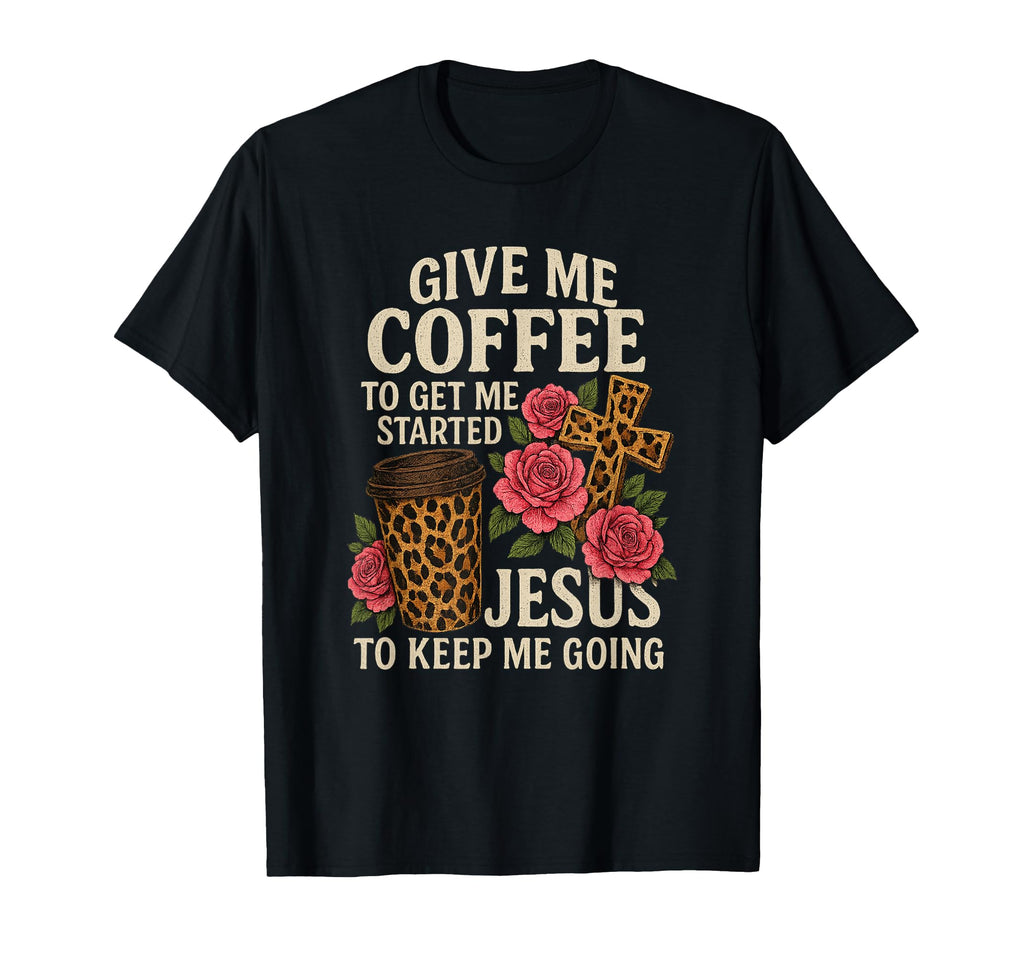 Coffee And Jesus Keep Me Going T-Shirt - Fun Novelty Design Unisex - T-Shirt, Sweatshirt, Hoodie