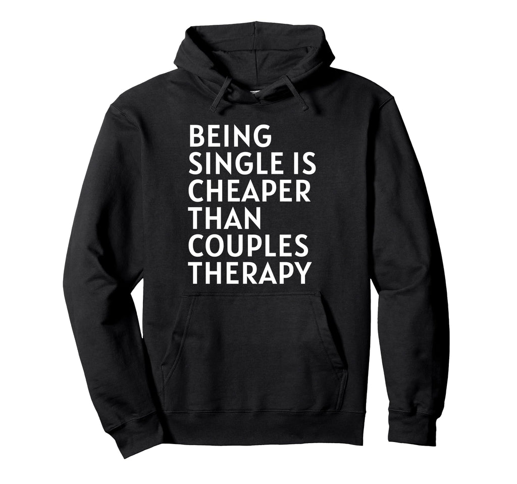 Single Is Cheaper Than Couples Hoodie - Fun Novelty Design Men Women - T-Shirt, Sweatshirt, Hoodie