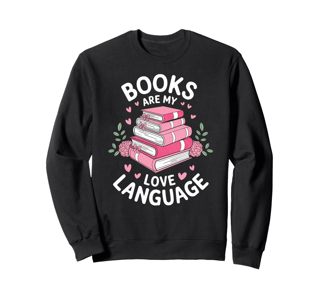 Books Are My Love Language Funny Sweatshirt - Streetwear Style Men Women - T-Shirt, Sweatshirt, Hoodie