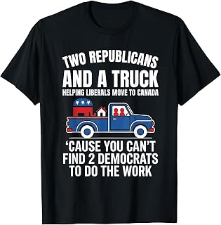 Two Republicans and A Truck Helping Liberals Move to Canada T-Shirt Unisex T-shirt, Sweatshirt, Hoodie, Long Sleeve Tee - T-Shirt, Sweatshirt, Hoodie