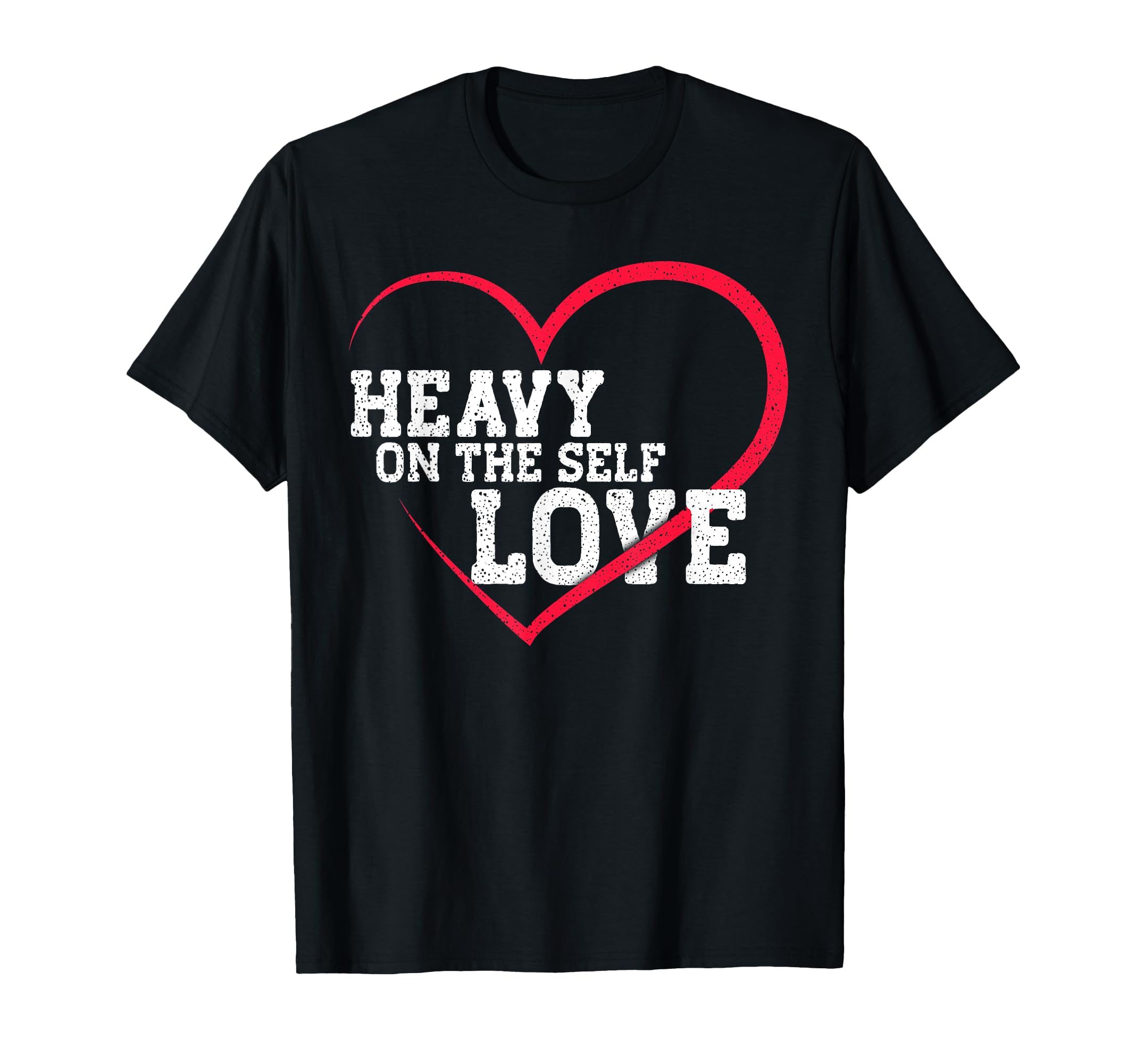 Heavy Self Love Love T-Shirt - Novelty Apparel Unisex - T-Shirt, Sweatshirt, Hoodie
