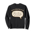 Talk Literature To Me Sweatshirt - Fun Novelty Design for Adults - T-Shirt, Sweatshirt, Hoodie