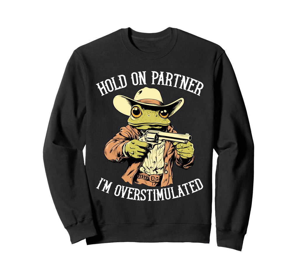 Hold Partner Im Overstimulated Funny Sweatshirt - Unique Graphic Men Women - T-Shirt, Sweatshirt, Hoodie
