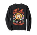 Dont Let Their Energy Change Yours Sweatshirt - Trendy Graphic Unisex - T-Shirt, Sweatshirt, Hoodie