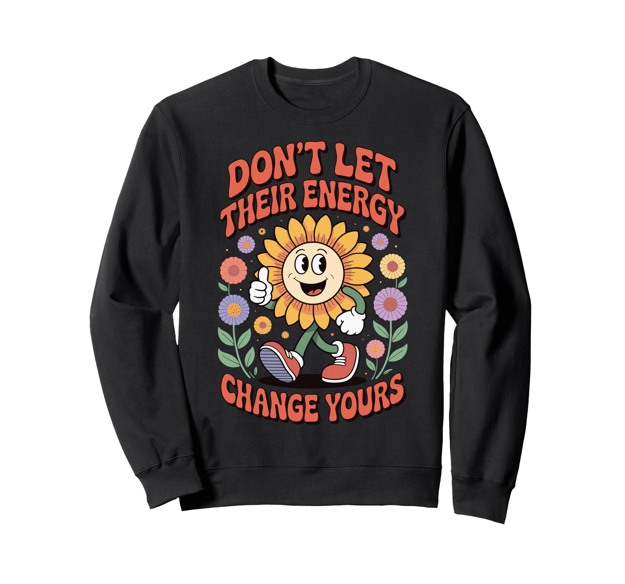 Dont Let Their Energy Change Yours Sweatshirt - Trendy Graphic Unisex - T-Shirt, Sweatshirt, Hoodie