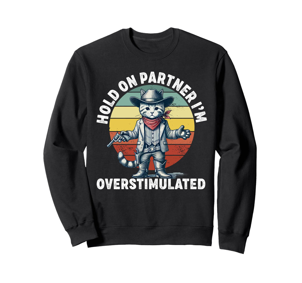 Hold Partner Im Overstimulated Sweatshirt - Unique Graphic Men Women - T-Shirt, Sweatshirt, Hoodie