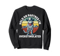 Hold Partner Im Overstimulated Sweatshirt - Unique Graphic Men Women - T-Shirt, Sweatshirt, Hoodie