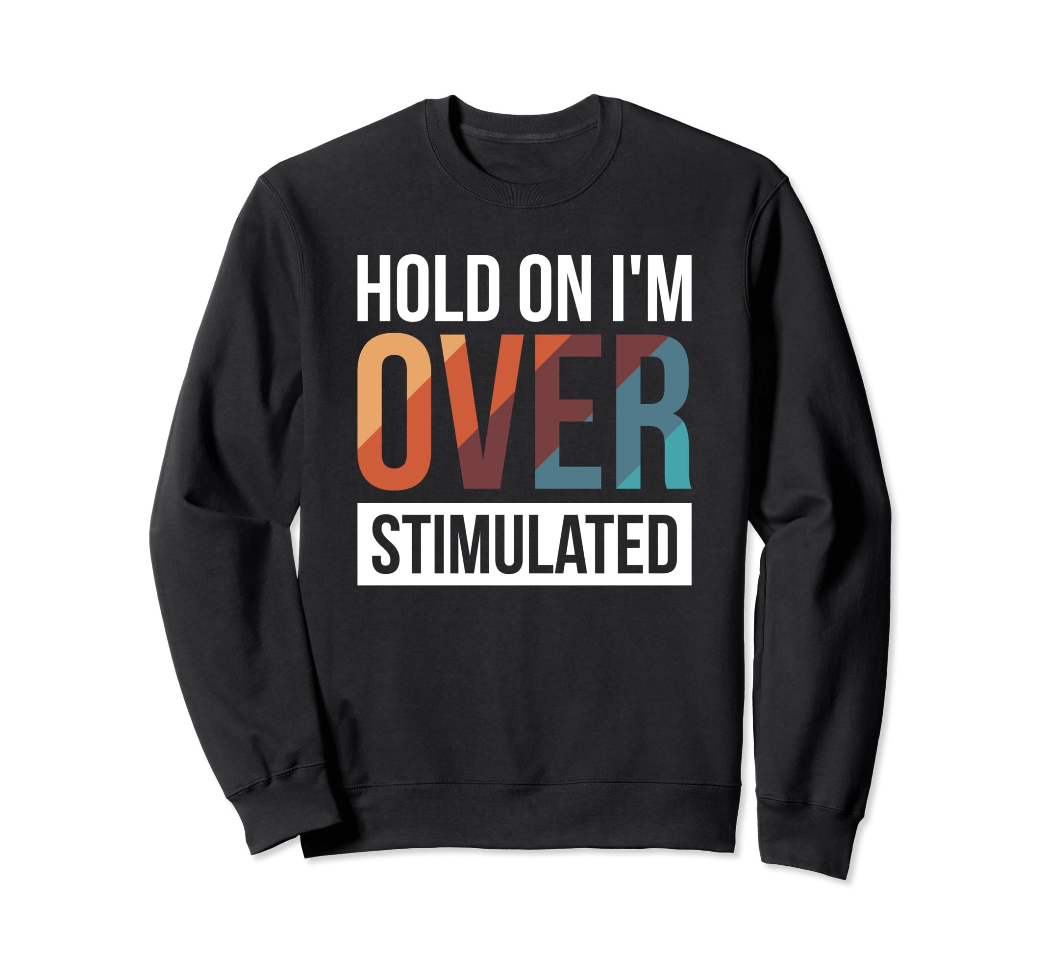 Hold Im Overstimulated Sweatshirt - Casual Everyday Wear Men Women - T-Shirt, Sweatshirt, Hoodie