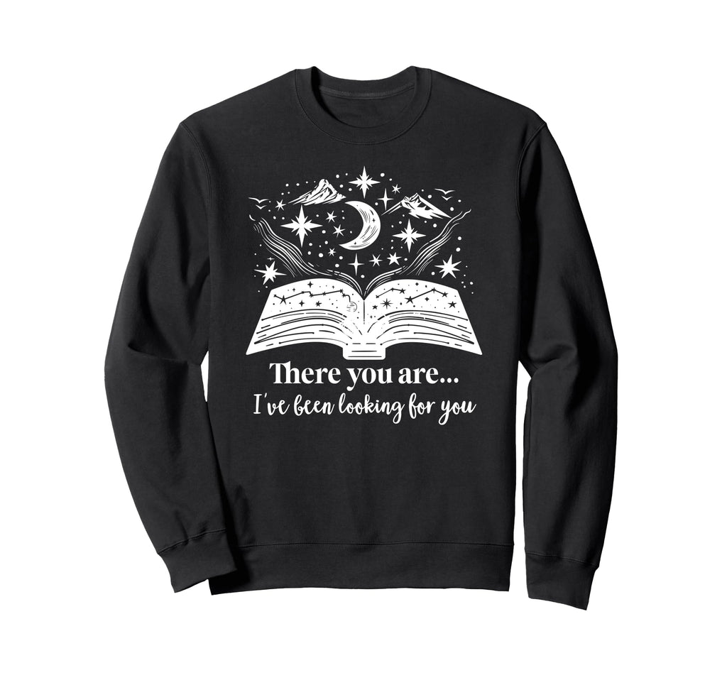 There You Are Ive Been Looking You Sweatshirt - Unique Graphic Unisex - T-Shirt, Sweatshirt, Hoodie