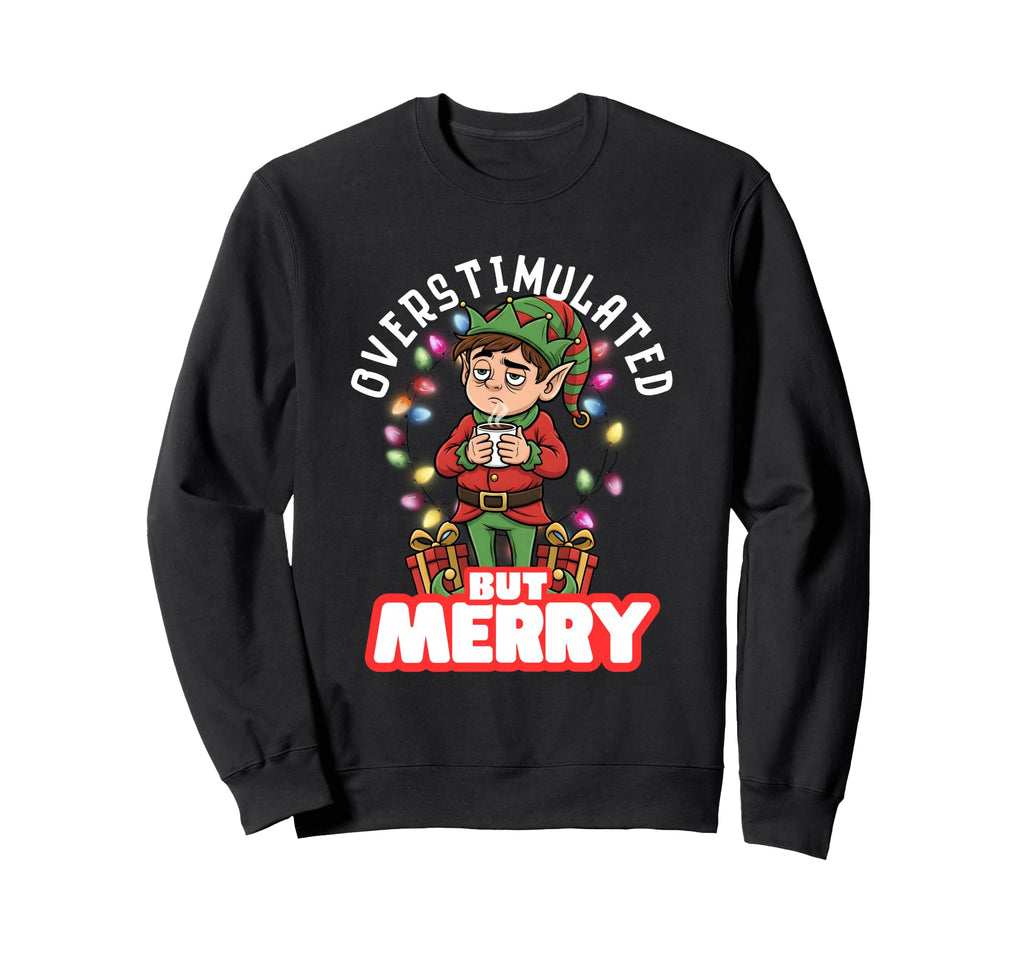 Overstimulated But Merry Funny Sweatshirt - Fun Novelty Design Men Women - T-Shirt, Sweatshirt, Hoodie