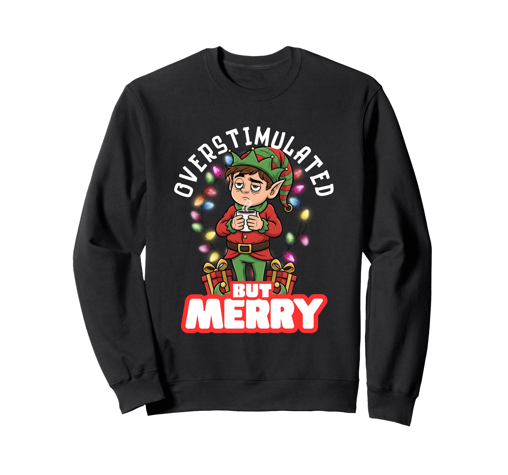Overstimulated But Merry Funny Sweatshirt - Fun Novelty Design Men Women - T-Shirt, Sweatshirt, Hoodie
