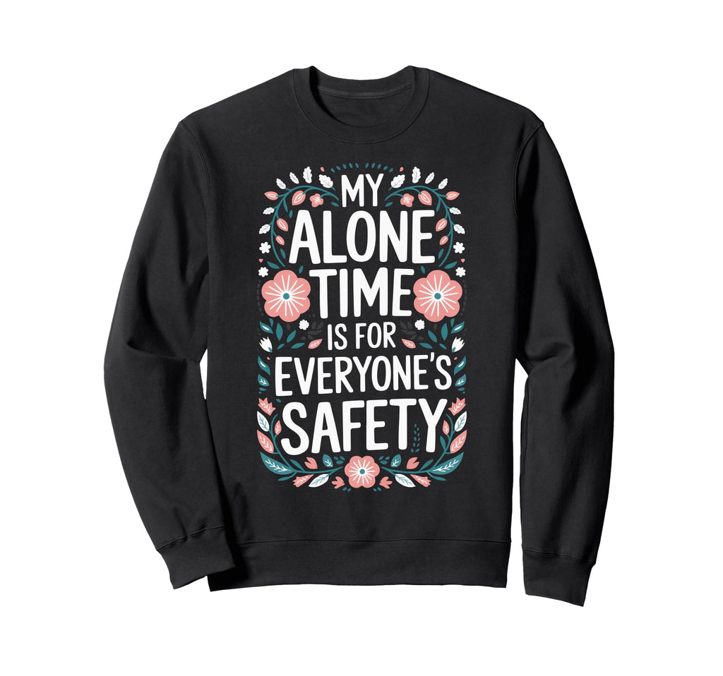My Alone Time Is Everyones Safety Sweatshirt - Minimalist Print for Adults - T-Shirt, Sweatshirt, Hoodie