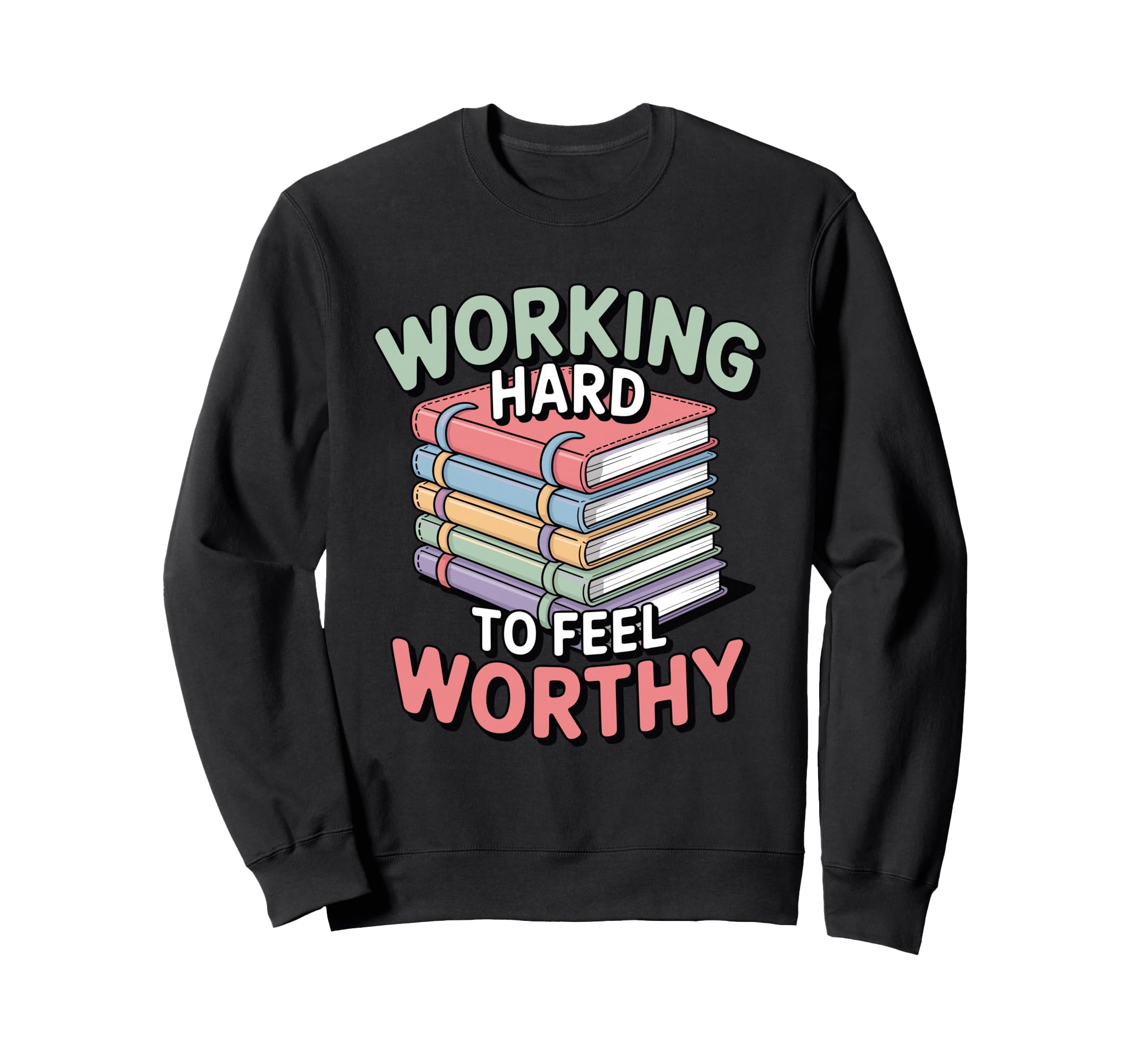 Working Hard To Feel Worthy Funny Sweatshirt - Aesthetic Graphic Men Women - T-Shirt, Sweatshirt, Hoodie