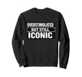 Overstimulated But Still Sweatshirt - Casual Everyday Wear for Adults - T-Shirt, Sweatshirt, Hoodie