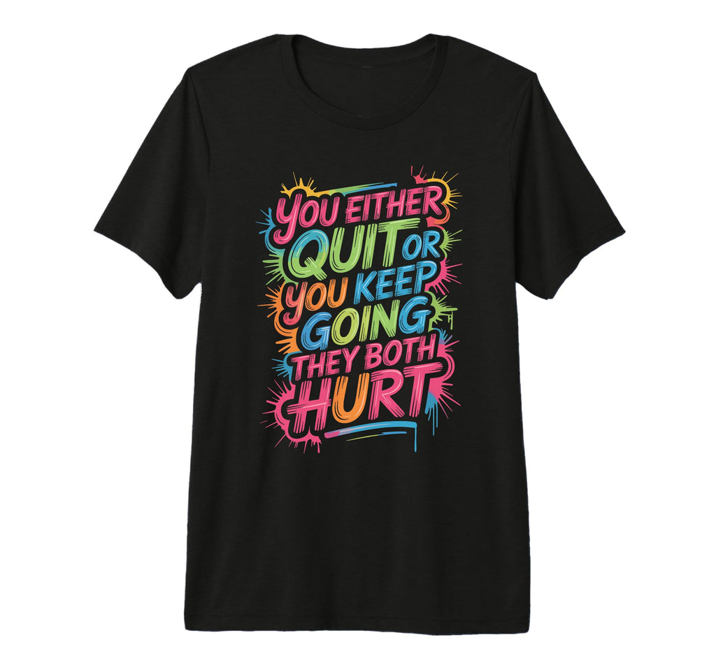 You Either Quit Or You Keep Going They T-Shirt - Novelty Apparel Men Women - T-Shirt, Sweatshirt, Hoodie