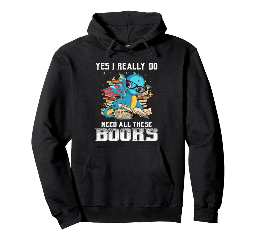 Yes I Really Do Need All These Books Hoodie - Novelty Apparel Men Women - T-Shirt, Sweatshirt, Hoodie
