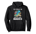 Yes I Really Do Need All These Books Hoodie - Novelty Apparel Men Women - T-Shirt, Sweatshirt, Hoodie