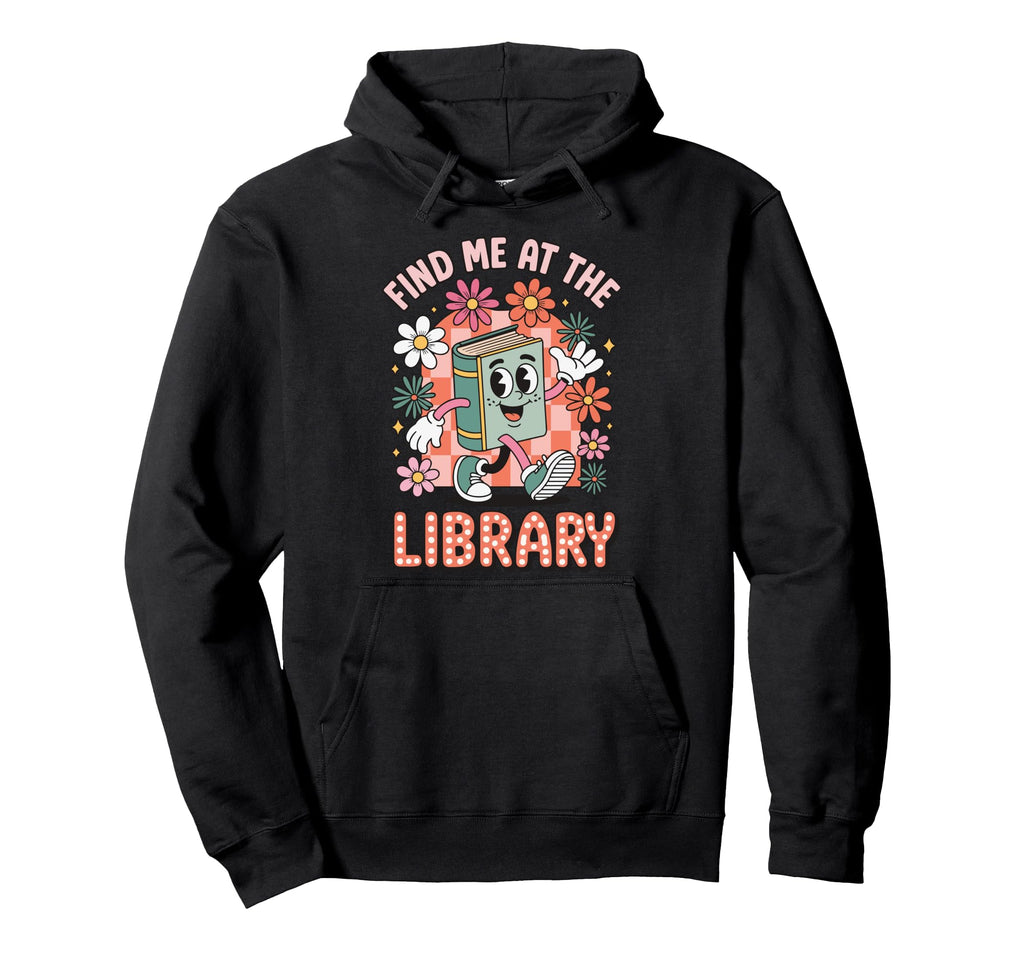 Find Me Library Librarian Bookworm Hoodie - Casual Everyday Wear Unisex - T-Shirt, Sweatshirt, Hoodie