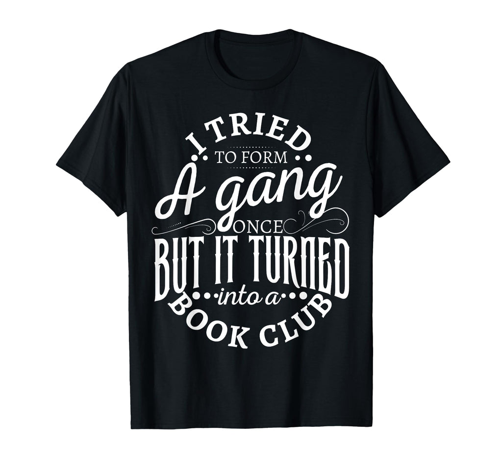 I Tried To Form Gang Once But It T-Shirt - Casual Everyday Wear for Adults - T-Shirt, Sweatshirt, Hoodie