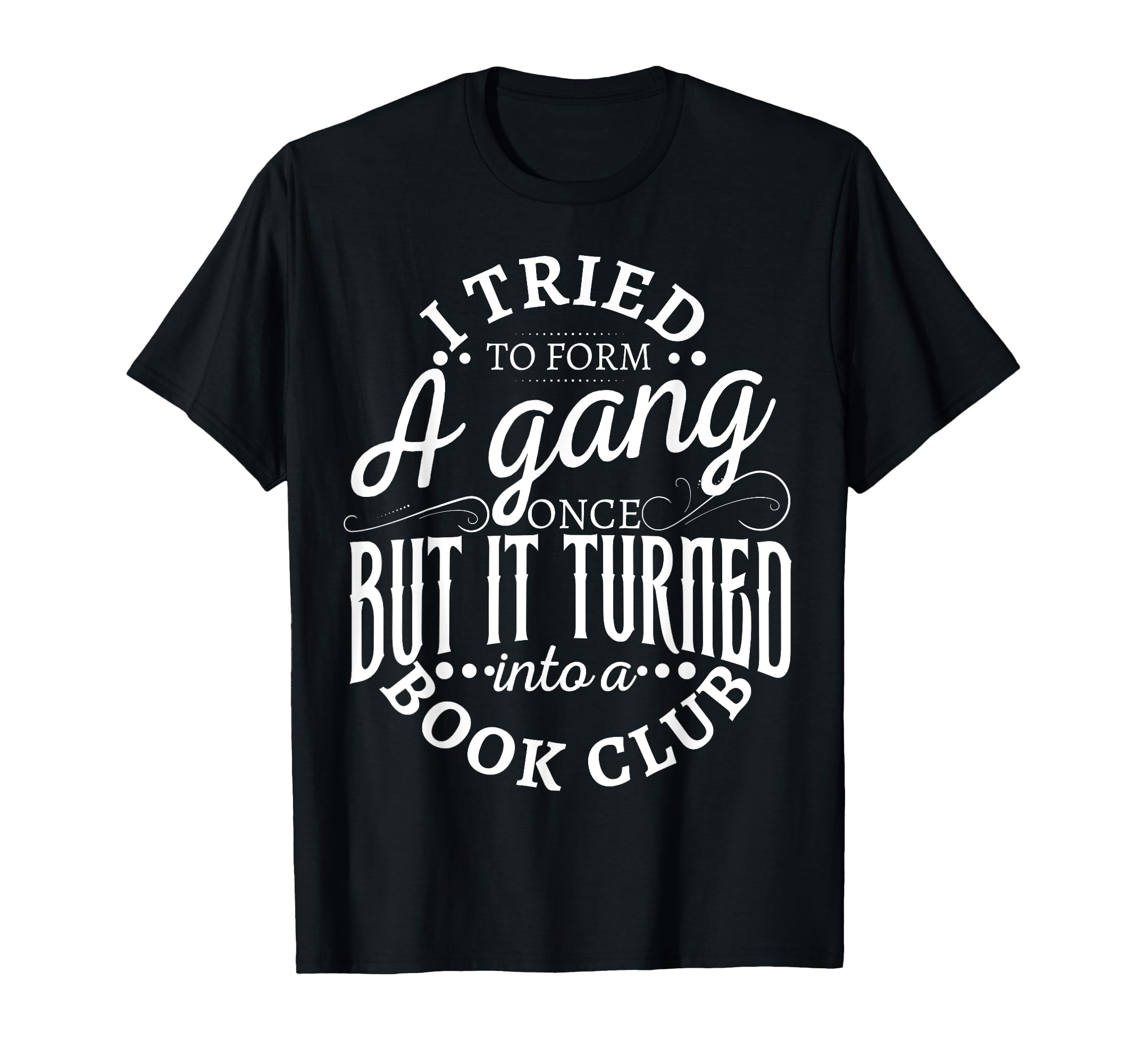 I Tried To Form Gang Once But It T-Shirt - Casual Everyday Wear for Adults - T-Shirt, Sweatshirt, Hoodie
