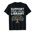 Support Your Local Library Funny T-Shirt - Novelty Apparel Men Women - T-Shirt, Sweatshirt, Hoodie