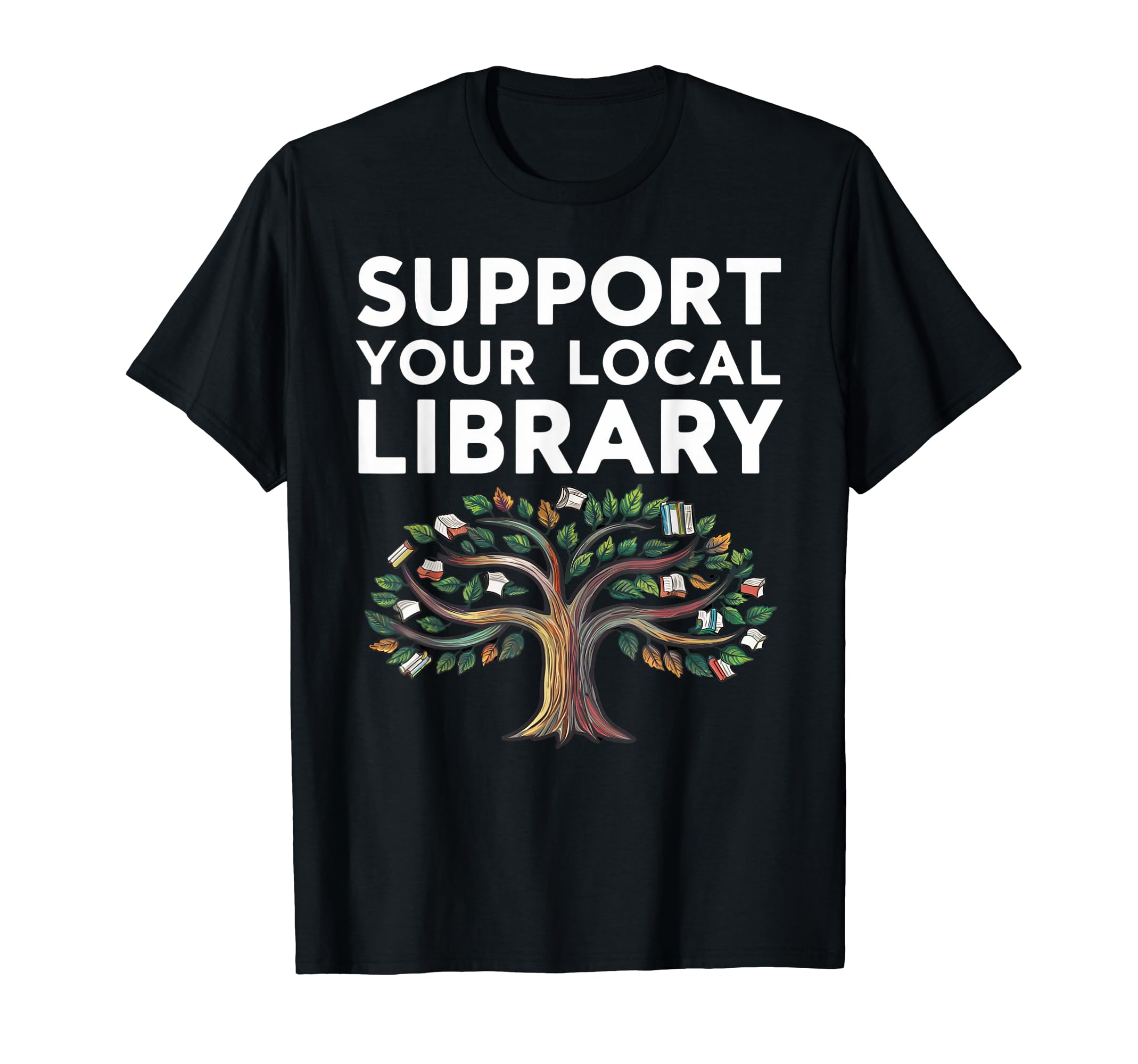 Support Your Local Library Funny T-Shirt - Novelty Apparel Men Women - T-Shirt, Sweatshirt, Hoodie