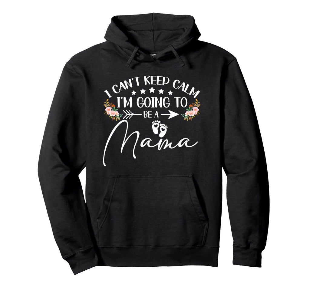 I Cant Keep Calm Im Going To Be Mama Hoodie - Aesthetic Graphic Men Women - T-Shirt, Sweatshirt, Hoodie