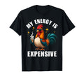 My Energy Is Expensive Chicken T-Shirt - Casual Everyday Wear Unisex - T-Shirt, Sweatshirt, Hoodie