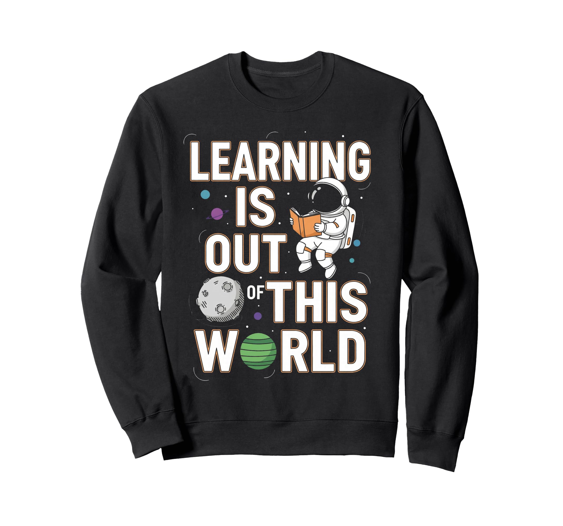 Learning Is Out This World Space Sweatshirt - Unique Graphic for Adults - T-Shirt, Sweatshirt, Hoodie