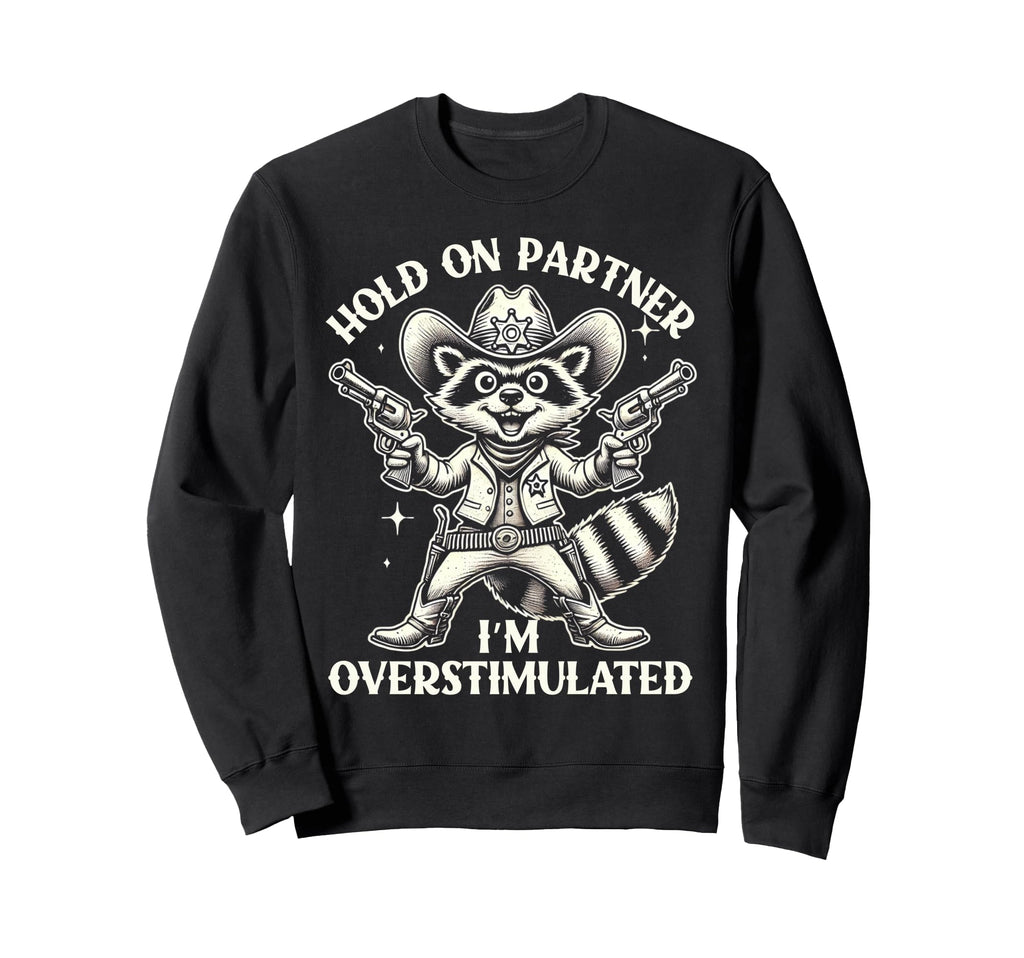 Hold Partner Im Overstimulated Cowboy Sweatshirt - Unique Graphic Unisex - T-Shirt, Sweatshirt, Hoodie