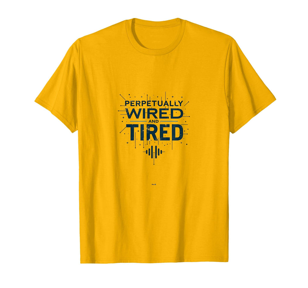 Perpetually Wired And Tired T-Shirt - Graphic Print for Adults - T-Shirt, Sweatshirt, Hoodie