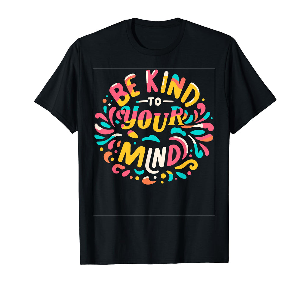 Be Kind To Your Mind Funny Mental Health T-Shirt - Streetwear Style Unisex - T-Shirt, Sweatshirt, Hoodie