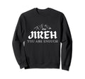 Jireh You Are Enough Sweatshirt - Casual Everyday Wear Men Women - T-Shirt, Sweatshirt, Hoodie