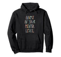 Invest Your Mental Health Mental Health Hoodie - Novelty Apparel Unisex - T-Shirt, Sweatshirt, Hoodie