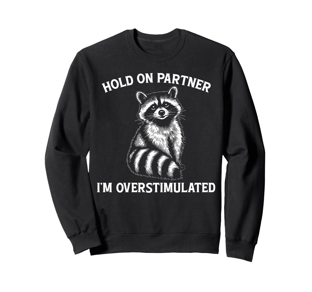 Hold Partner Im Overstimulated Opossum Sweatshirt - Unique Graphic Unisex - T-Shirt, Sweatshirt, Hoodie