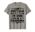 I Cant Keep Calm Im Going To Be Grandma T-Shirt - Novelty Apparel Unisex - T-Shirt, Sweatshirt, Hoodie