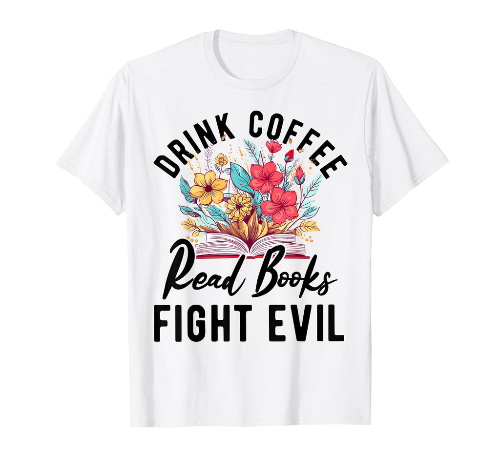 Read Books Drink Coffee Fight Evil Book T-Shirt - Unique Graphic Unisex - T-Shirt, Sweatshirt, Hoodie