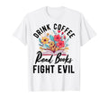 Read Books Drink Coffee Fight Evil Book T-Shirt - Unique Graphic Unisex - T-Shirt, Sweatshirt, Hoodie