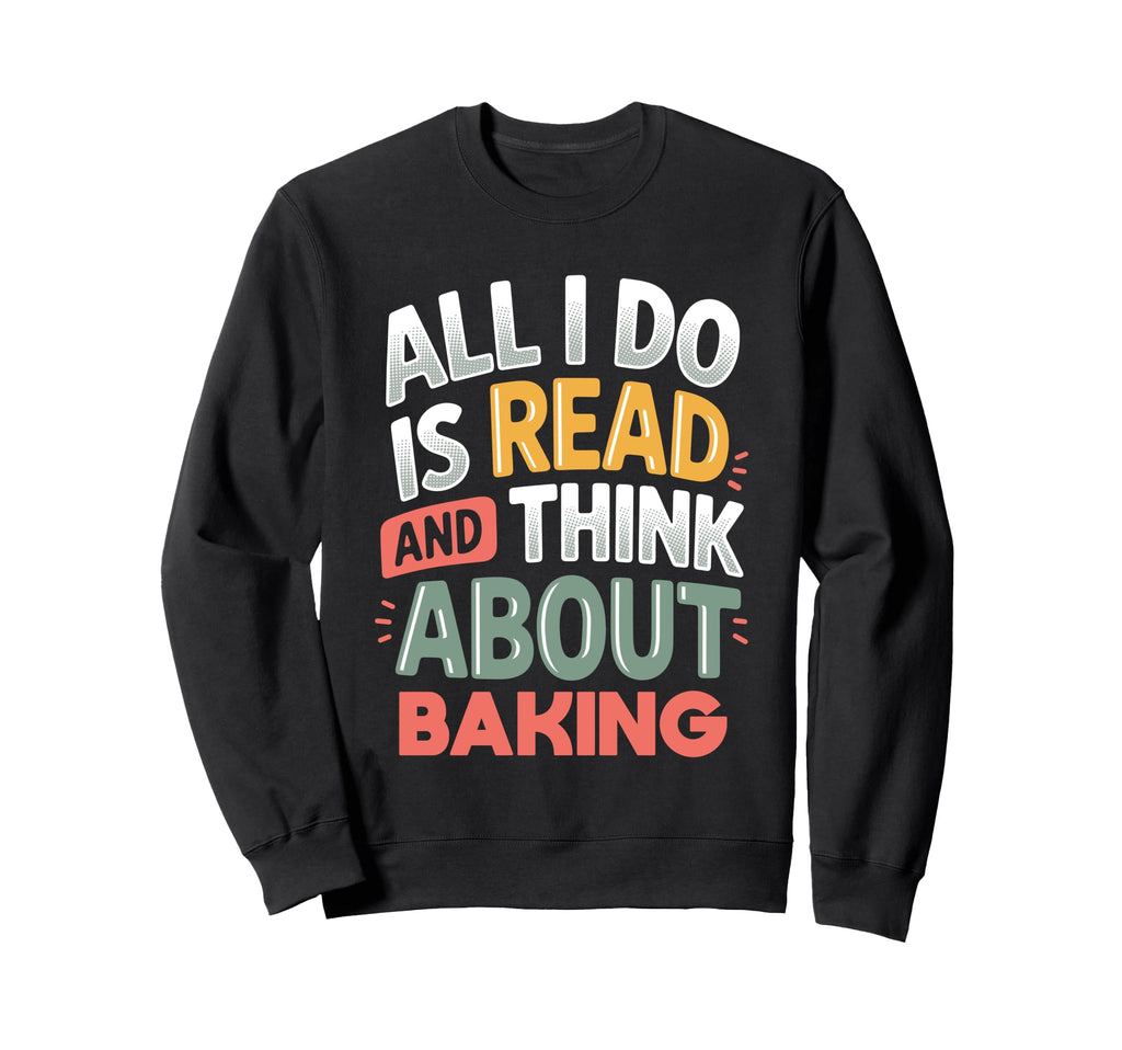 Read And Think About Baking Sweatshirt - Custom Art Print for Adults - T-Shirt, Sweatshirt, Hoodie